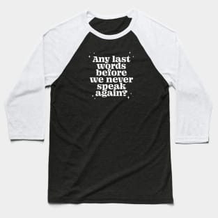 Any last words before we never speak again? - white Baseball T-Shirt